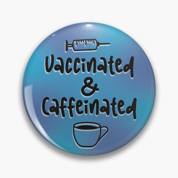 Item preview, Vaccinated and Caffeinated Vaccination button designed and sold by Jordyn of all Trades.
