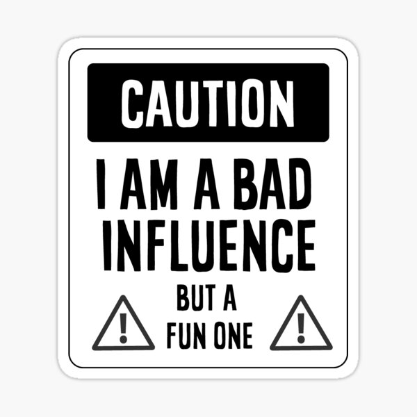 caution-i-am-a-bad-influence-sticker-sticker-by-fiskooriginal-redbubble