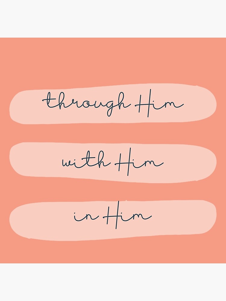 "Through Him, with Him, in Him Jesus " Poster for Sale by SerenitySea