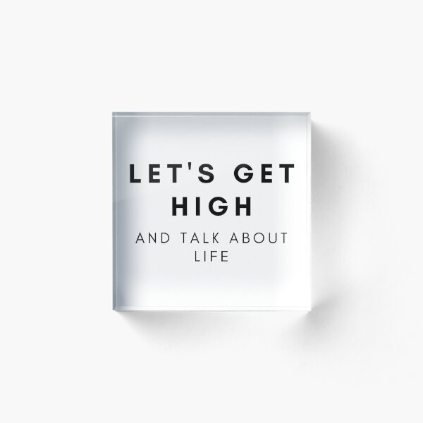 LET'S GET HIGH AND TALK ABOUT LIFE. We Are The Universe Acrylic Block
