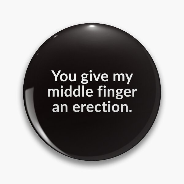 Item preview, You Give My Middle Finger An Erection. designed and sold by T-ShirtGuy.