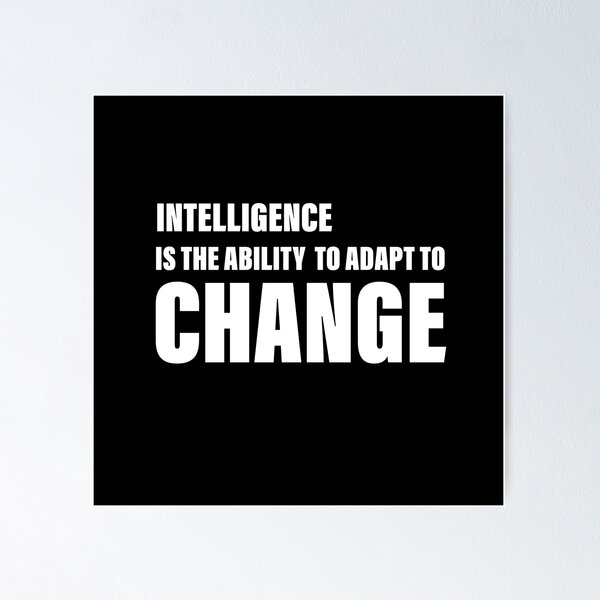 The Best Intelligence Is The Ability To Adapt To Change Poster