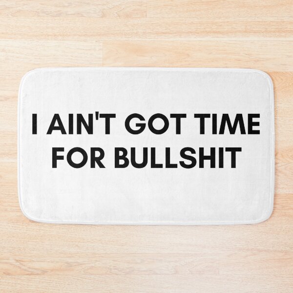 Item preview, I AIN'T GOT TIME FOR BULLSHIT. We Are The Universe designed and sold by AlfaEcho.