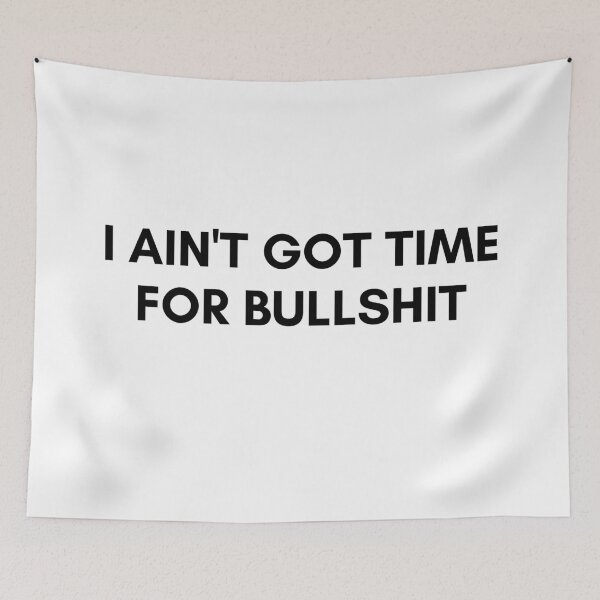 Item preview, I AIN'T GOT TIME FOR BULLSHIT. We Are The Universe designed and sold by AlfaEcho.