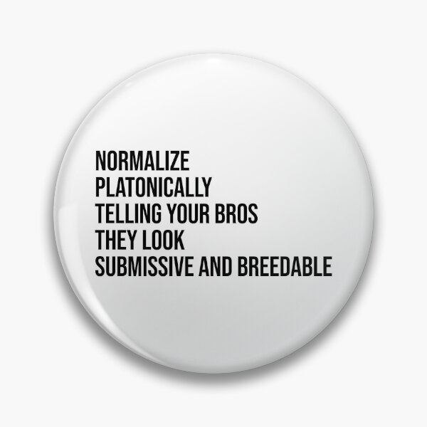 Item preview, Normalize Platonically Telling Your Bros They Look Submissive And Breedable designed and sold by Borg219467.