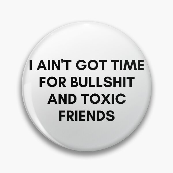 Item preview, I AIN'T GOT TIME FOR BULLSHIT AND TOXIC FRIENDS designed and sold by AlfaEcho.