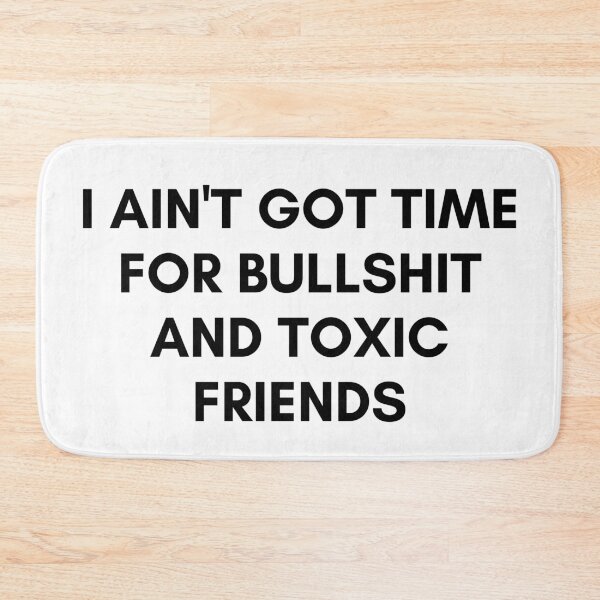 Item preview, I AIN'T GOT TIME FOR BULLSHIT AND TOXIC FRIENDS designed and sold by AlfaEcho.