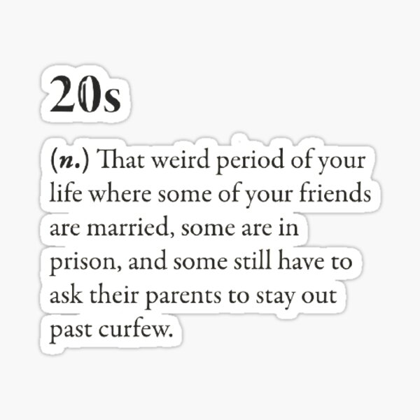 Item preview, 20s - That weird period of your life where some of your friends are married, some are in prison, and some still have to ask their parents to stay out past curfew designed and sold by rWallStreetBets.