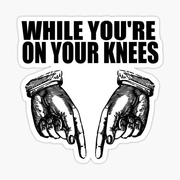 while-you-re-on-your-knees-sticker-for-sale-by-oldroadie-redbubble