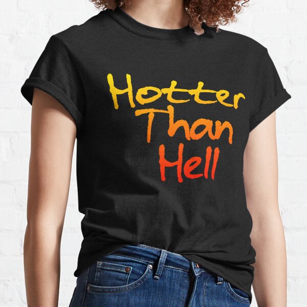 Hotter Than Hell T-Shirts for Sale | Redbubble