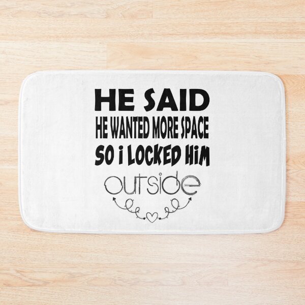 Item preview, he said he wanted more space so i locked him outside designed and sold by UrahGo.