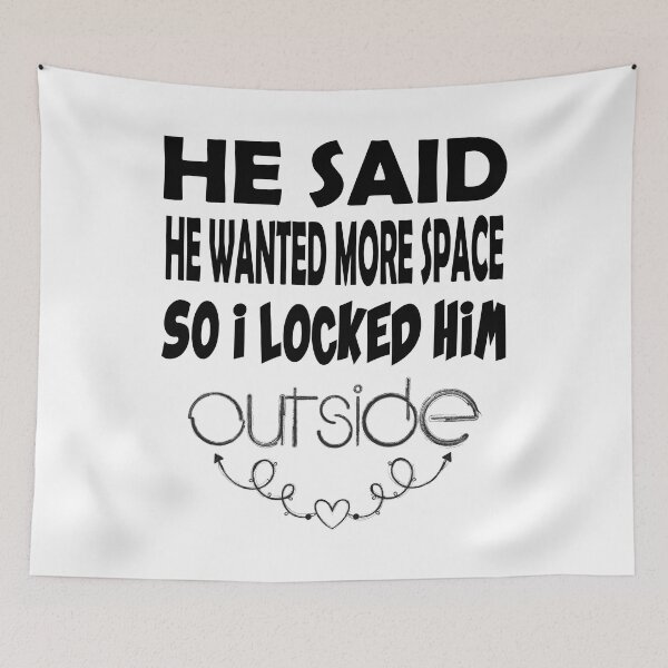 Item preview, he said he wanted more space so i locked him outside designed and sold by UrahGo.