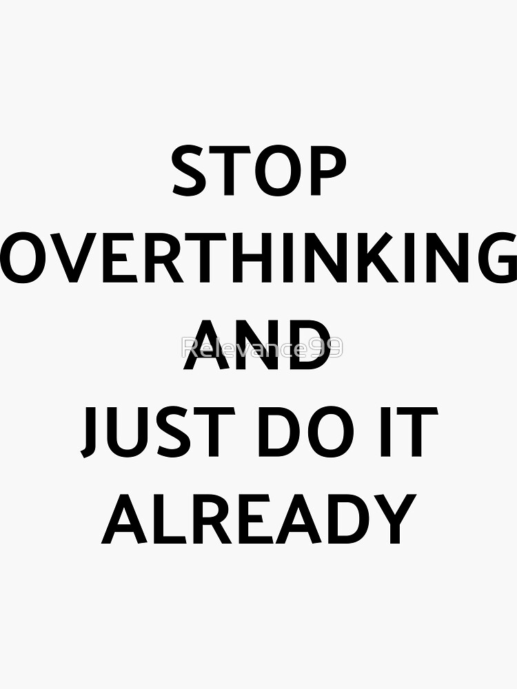 "Stop Overthinking And Just Do It Already " Sticker For Sale By ...