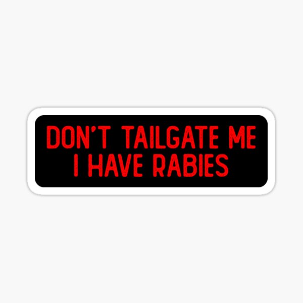 Dont Tailgate Me I Have Rabies Funny Biker Sticker By Soursoul99 Redbubble 5483