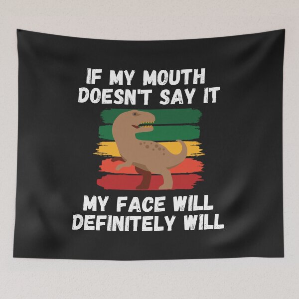 Item preview, If my Mouth doesnt say it my face definitely will (T-rex) designed and sold by UnboundFull.