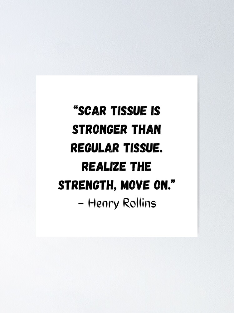 "Scar tissue is stronger than regular tissue. realize the strength