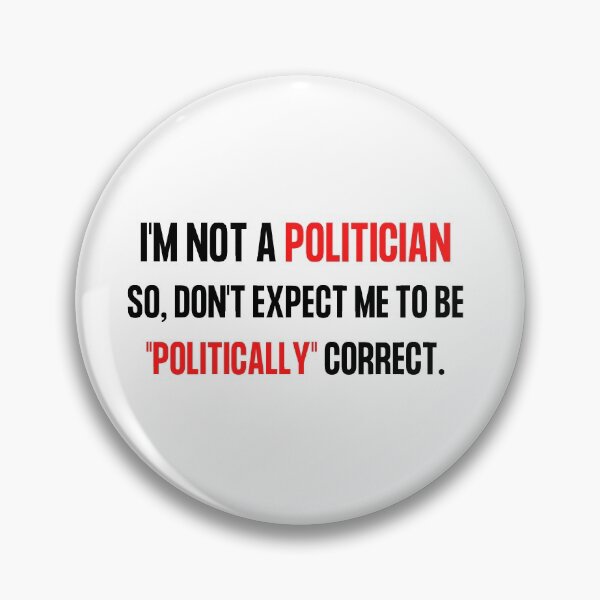 Item preview, Im not a politician so, don't expect me to be politically correct. designed and sold by DCStriker2021.