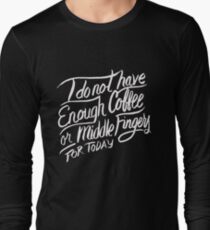 I do not have enough Coffee or Middle Fingers for Today - Funny T Shirt Long Sleeve T-Shirt