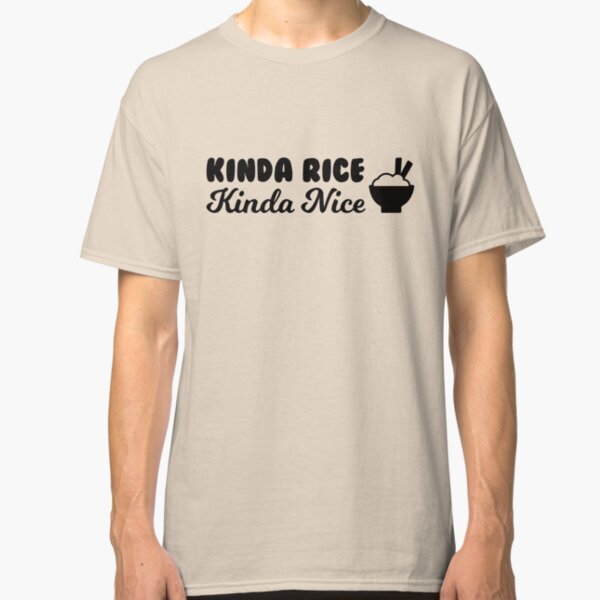 Kinda Rice, Kinda Nice Classic T-Shirt
