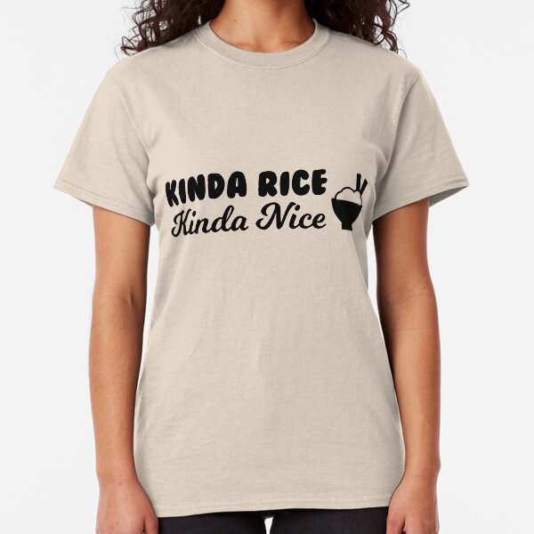 Kinda Rice, Kinda Nice Classic T-Shirt