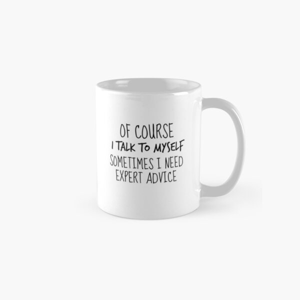 Of Course I Talk to Myself Sometimes I Need Expert Advice Funny Tea Mug Classic Mug