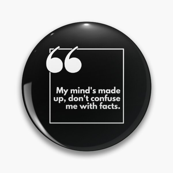 Item preview, My mind's made up, don't confuse me with facts - One liner designed and sold by The Agreeable Raven.