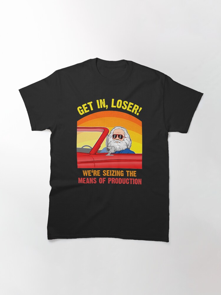 Thumbnail 3 of 7, Classic T-Shirt, Karl Marx - Get in, Loser - We're seizing the means of PRODUCTION designed and sold by The-Nerd-Shirt.
