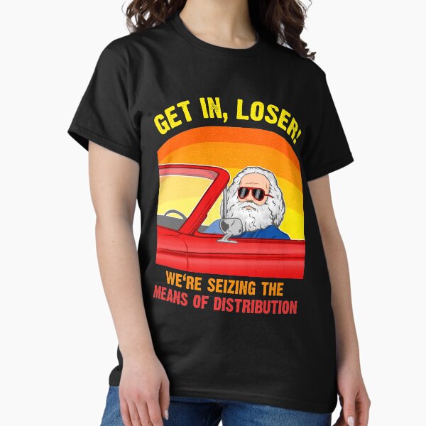 Item preview, Karl Marx - Get in, Loser - We're seizing the means of DISTRIBUTION designed and sold by The Philosopher's Shirt.
