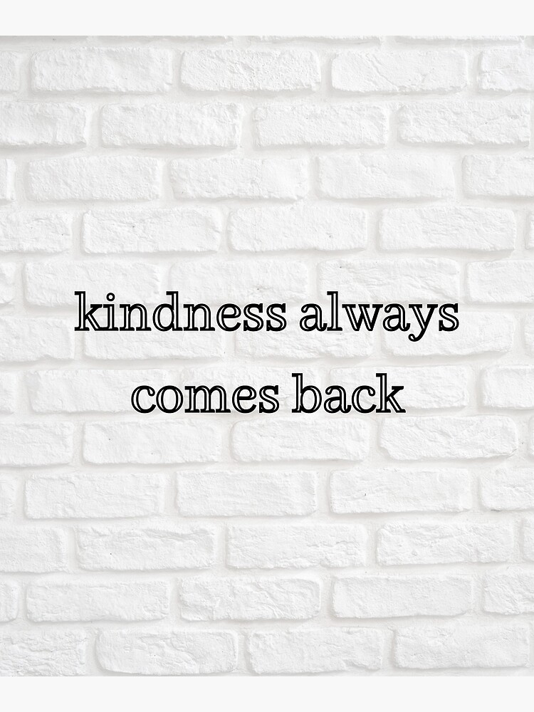 kindness-always-comes-back-poster-for-sale-by-starinthedark-redbubble