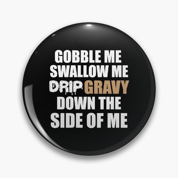 Item preview, Gobble Me Swallow Me Drip Gravy Down Funny Thanksgiving Gift designed and sold by cpaddensil.