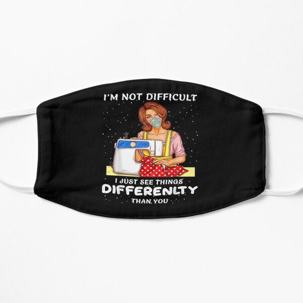 I'm Not Difficult I Just See Things Differenlty Than You Flat Mask