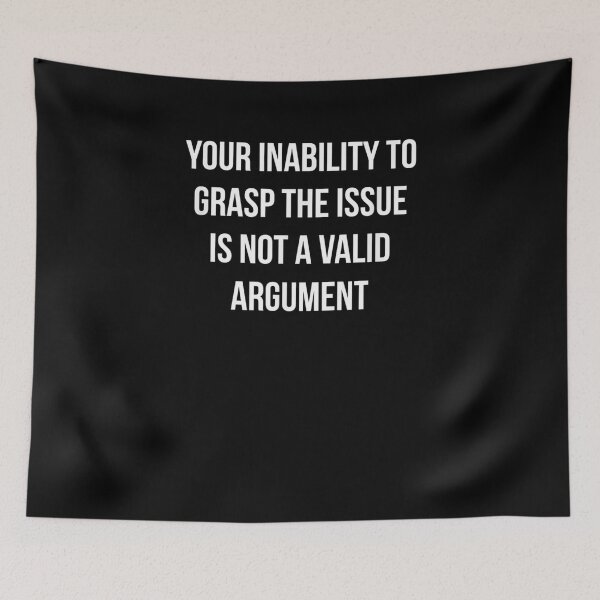 Item preview, Your Inability To Grasp The Issue Is Not A Valid Argument  designed and sold by avareid3.
