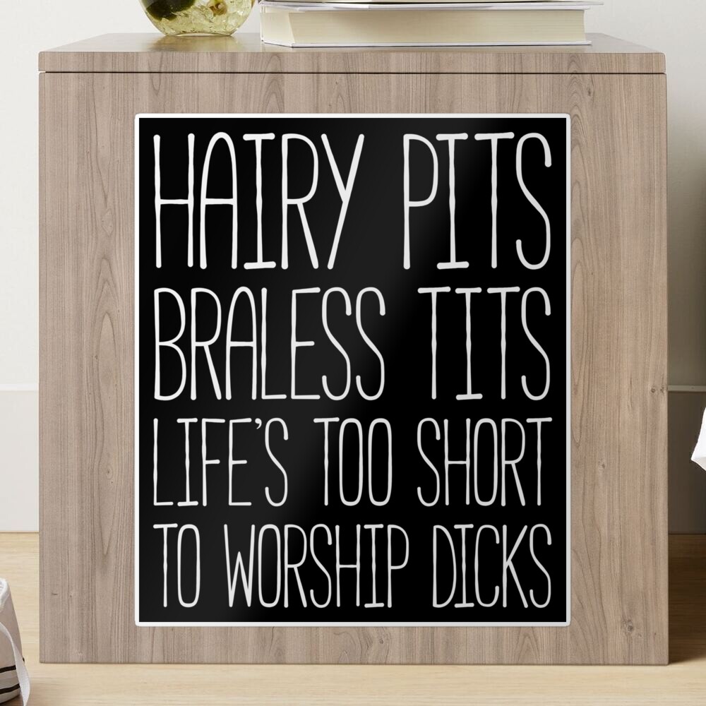 Hairy Pits Braless Tits Life's Too Short to Worship Dicks  White Text  Sticker for Sale by Womanation | Redbubble