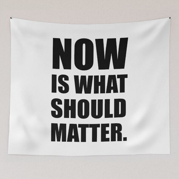Item preview, NOW IS WHAT SHOULD MATTER. - motivational/ positive saying designed and sold by DesignGardenia.