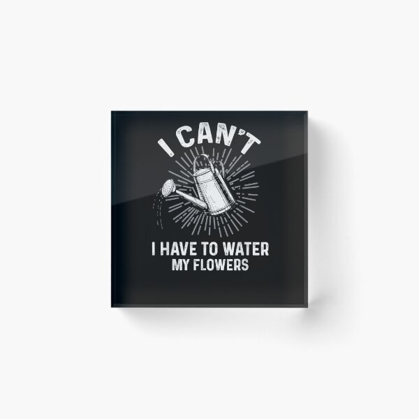 Item preview, I Can't I Have To Water My Flowers Gardening Quote  designed and sold by laurader.