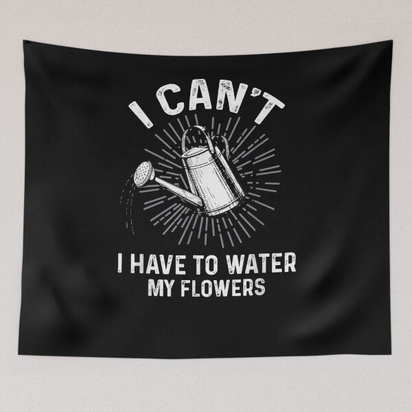 Item preview, I Can't I Have To Water My Flowers Gardening Quote  designed and sold by laurader.