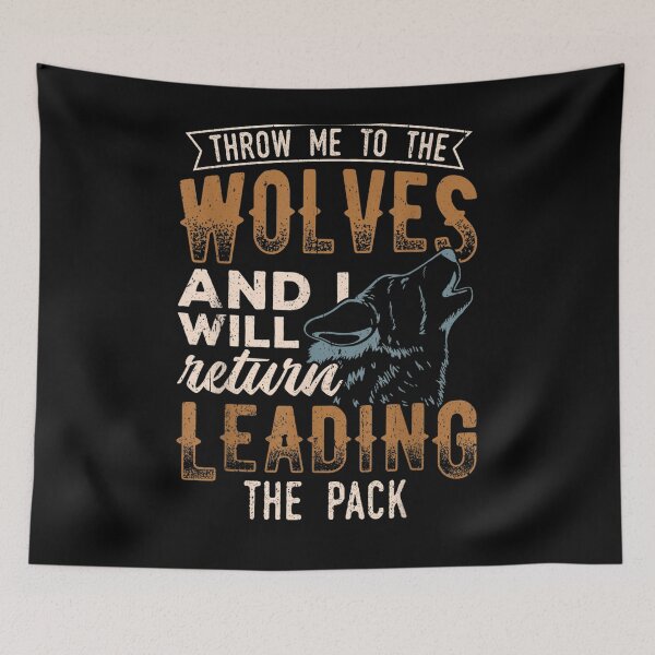 Item preview, Throw Me To The Wolves And I Will Return Leading The Pack  designed and sold by jerrie9.