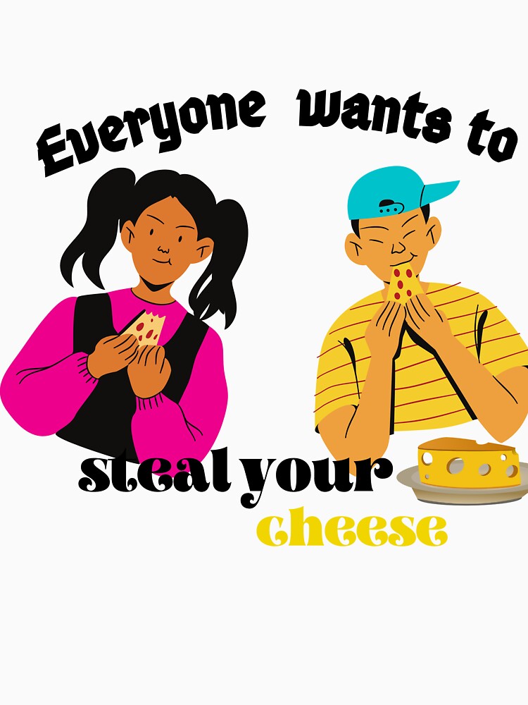 "Everyone wants to steal your cheese,cheese puns love,cheese stealing