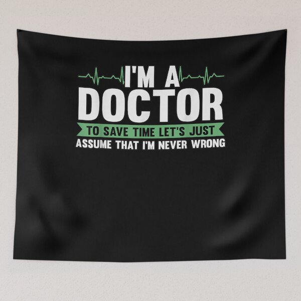 Item preview, I'm A Doctor To Save Time Let's Just Assume I'm Never Wrong  designed and sold by maizreo.