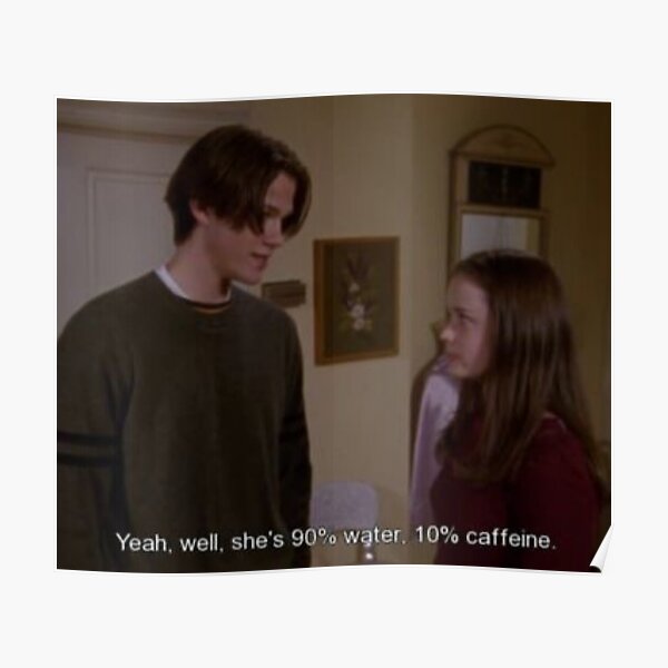 "Sie besteht zu 90 % aus Wasser, zu 10 % aus Koffein." - Gilmore Mädchen Zitat Poster