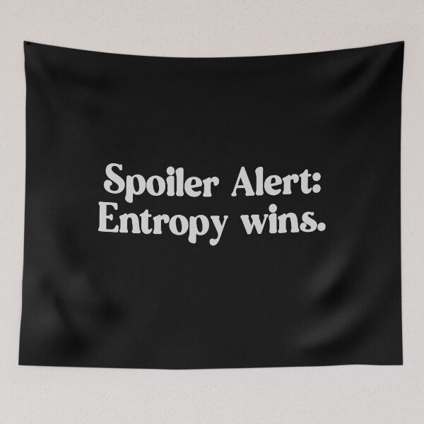 Item preview, Spoiler Alert Entropy Wins White Font Design designed and sold by xenotransplant.