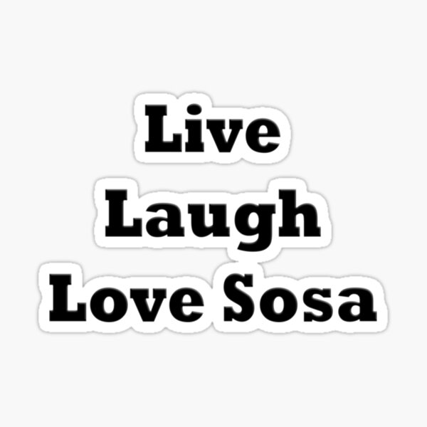 "Live, Laugh, Love Sosa Design" Sticker for Sale by RyotDesigns Redbubble