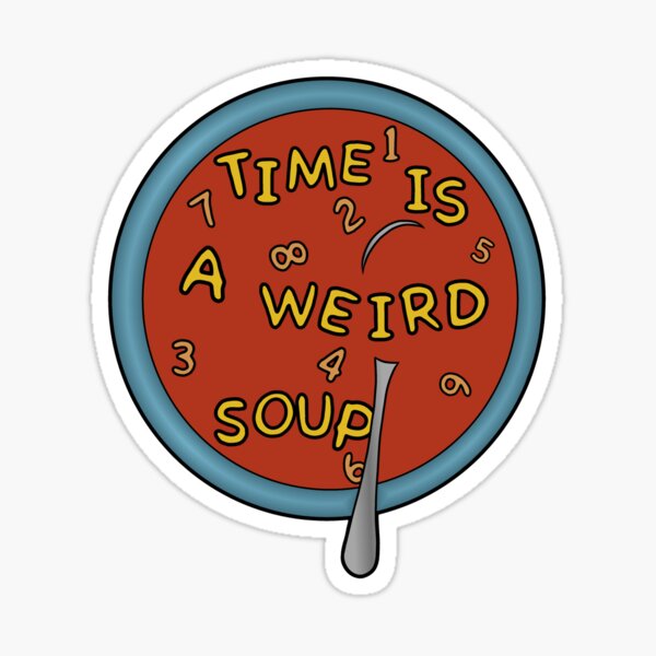 Item preview, Time Is a Weird Soup designed and sold by emberkyrlee.
