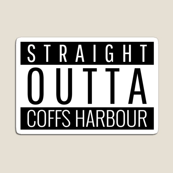 Straight Outta Coffs Harbour New South Wales  Magnet