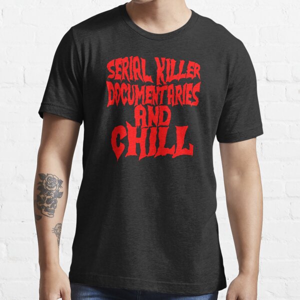 Serial Killer Documentaries And Chill T Shirt For Sale By Sayotayo93 Redbubble Serial