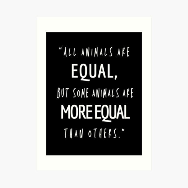All Animals Are Equal But Some Equal More Than Others Art Prints ...