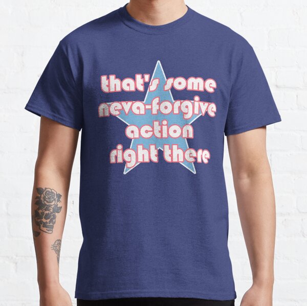 That's some neva-forgive action right there - Funny saying Classic T-Shirt