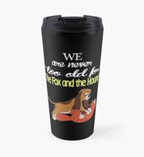 We Are Never Too Old For The Fox And The Hound T-shirts Travel Mug