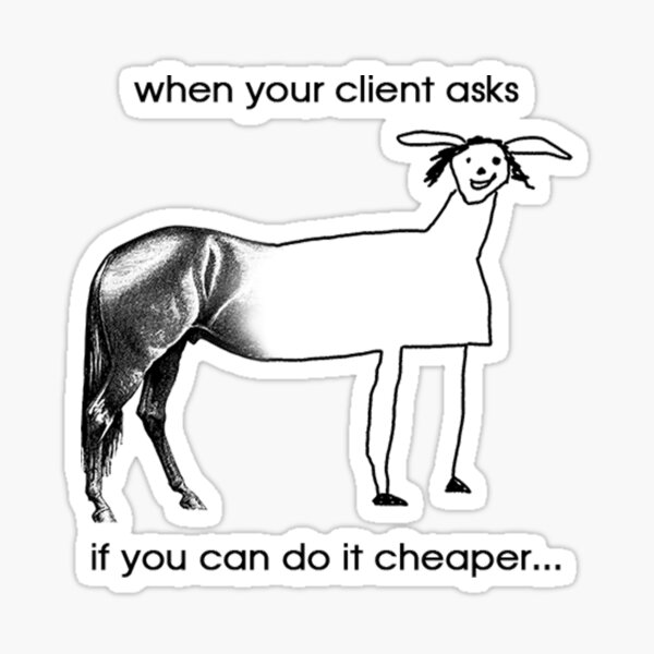 When your client asks if you can do it cheaper Sticker