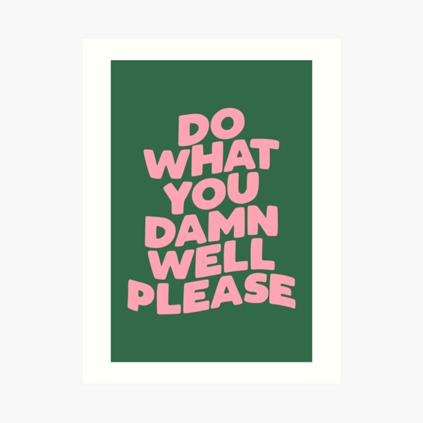 Do What You Damn Well Please Art Print